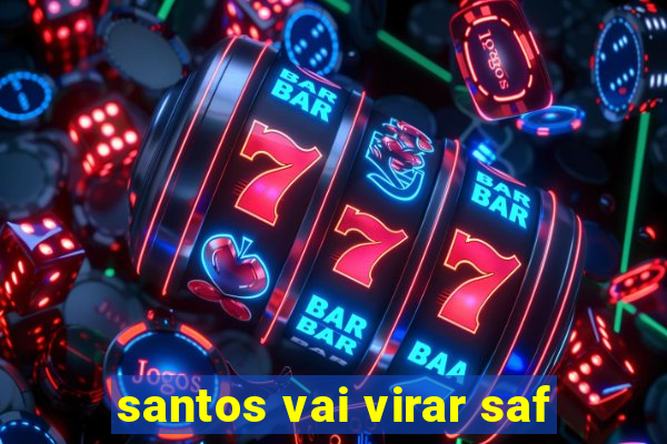 santos vai virar saf